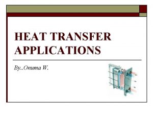 HEAT TRANSFER APPLICATIONS By Onuma W Heat Exchanger