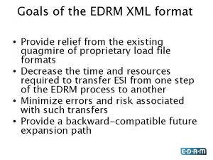 Goals of the EDRM XML format Provide relief