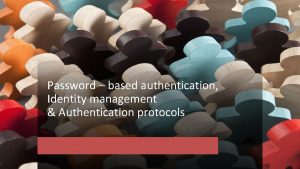 Password based authentication Identity management Authentication protocols PASSWORD