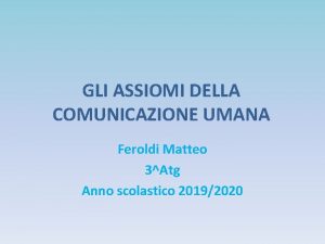 GLI ASSIOMI DELLA COMUNICAZIONE UMANA Feroldi Matteo 3Atg