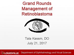 Grand Rounds Management of Retinoblastoma Tala Kassm DO