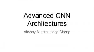 Advanced CNN Architectures Akshay Mishra Hong Cheng CNNs