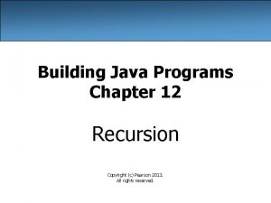 Building Java Programs Chapter 12 Recursion Copyright c