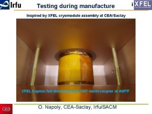 Testing during manufacture Inspired by XFEL cryomodule assembly