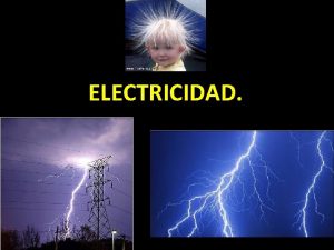 ELECTRICIDAD Qu es la electricidad La electricidad se