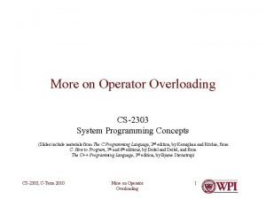 More on Operator Overloading CS2303 System Programming Concepts