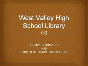 West Valley High School Library LIBRARY INFORMATION AND