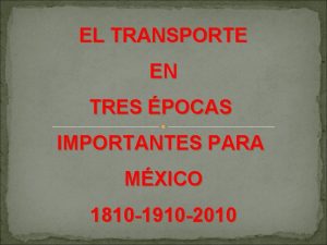 EL TRANSPORTE EN TRES POCAS IMPORTANTES PARA MXICO