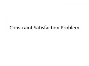 Constraint Satisfaction Problem Constraint Satisfaction Problem CSP contains