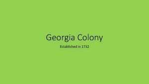Georgia Colony Established in 1732 Oglethorpe A man