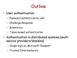 Outline User authentication Password authentication salt ChallengeResponse Biometrics