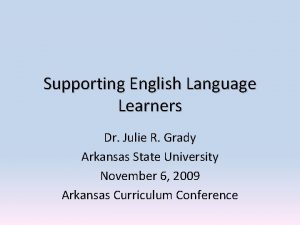 Supporting English Language Learners Dr Julie R Grady