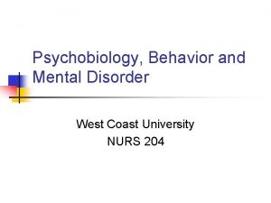 Psychobiology Behavior and Mental Disorder West Coast University