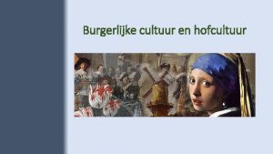 Burgerlijke cultuur en hofcultuur Wat gaan we doen