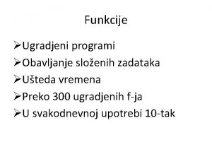 Funkcije Ugradjeni programi Obavljanje sloenih zadataka Uteda vremena