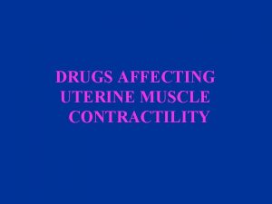 DRUGS AFFECTING UTERINE MUSCLE CONTRACTILITY DRUGS PRODUCING UTERINE