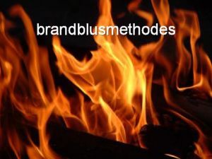 brandblusmethodes inleiding Deze Power Point gaat over brandblusmiddelen