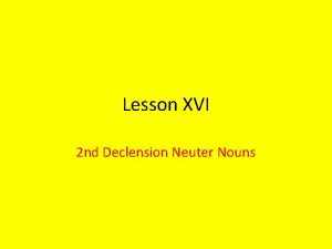 Lesson XVI 2 nd Declension Neuter Nouns Lets