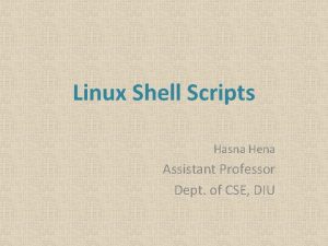 Linux Shell Scripts Hasna Hena Assistant Professor Dept