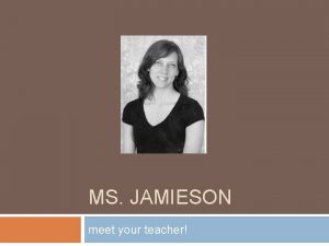 MS JAMIESON meet your teacher Teacher Hello Seventh