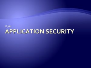 IS 380 APPLICATION SECURITY Functionality Over Security Security