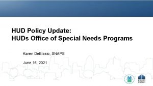 HUD Policy Update HUDs Office of Special Needs