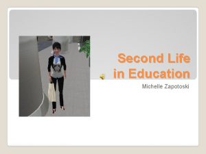 Second Life in Education Michelle Zapotoski What is