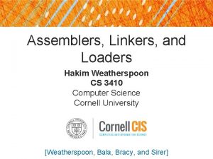 Assemblers Linkers and Loaders Hakim Weatherspoon CS 3410