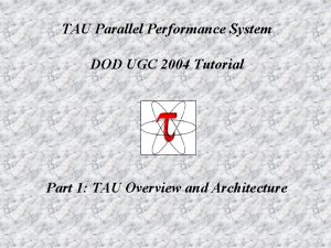 TAU Parallel Performance System DOD UGC 2004 Tutorial