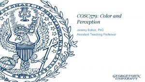 COSC 579 Color and Perception Jeremy Bolton Ph