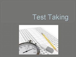Test Taking Test taking is a process Test