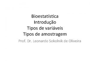 Bioestatstica Introduo Tipos de variveis Tipos de amostragem