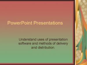 Power Point Presentations Understand uses of presentation software