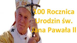 100 Rocznica Urodzin w Jana Pawaa ll JAN