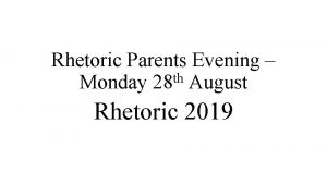 Rhetoric Parents Evening th Monday 28 August Rhetoric