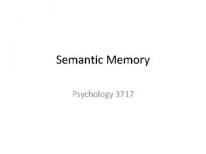 Semantic Memory Psychology 3717 Introduction This is our