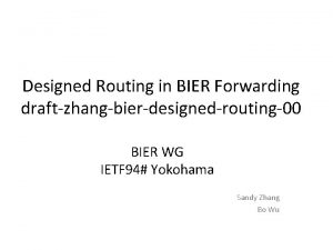 Designed Routing in BIER Forwarding draftzhangbierdesignedrouting00 BIER WG