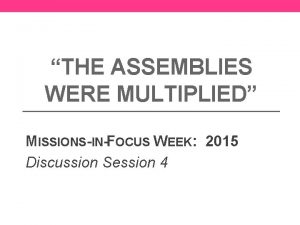 THE ASSEMBLIES WERE MULTIPLIED MISSIONSINFOCUS WEEK 2015 Discussion