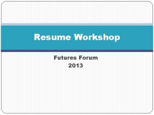 Resume Workshop Futures Forum 2013 Can your resume