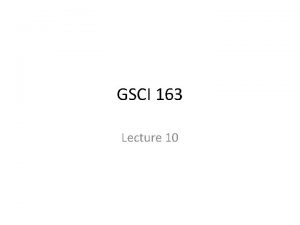 GSCI 163 Lecture 10 Solutions How do we