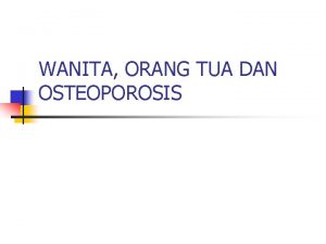 WANITA ORANG TUA DAN OSTEOPOROSIS PENDAHULUAN n n