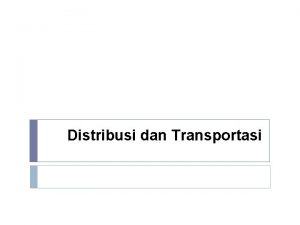Distribusi dan Transportasi Pendahuluan Manajemen distribusi memungkinkan perusahaan