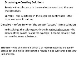 Dissolving Creating Solutions Solute the substance in the