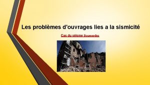 Les problmes douvrages lies a la sismicit Cas