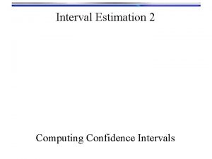 Interval Estimation 2 Computing Confidence Intervals Confidence Intervals