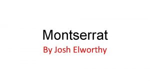Montserrat By Josh Elworthy Montserrat is a British