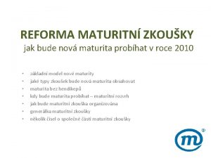 REFORMA MATURITN ZKOUKY jak bude nov maturita probhat