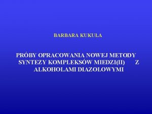 BARBARA KUKUA PRBY OPRACOWANIA NOWEJ METODY SYNTEZY KOMPLEKSW