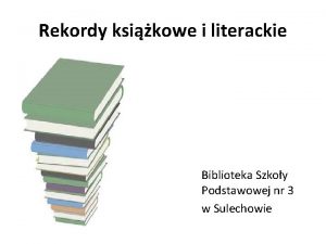 Rekordy ksikowe i literackie Biblioteka Szkoy Podstawowej nr