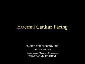 External Cardiac Pacing HAZHIR HEIDARI BEIGVAND MBCh B